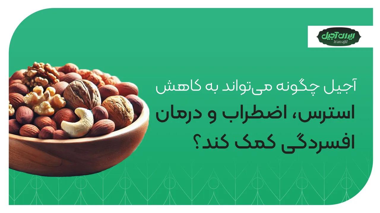 آجیل چگونه میتواند به کاهش استرس، اضطراب و درمان افسردگی کمک کند؟